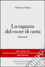 La ragazza dal cuore di carta. Vincitori del premio Chiara, sezione inediti libro