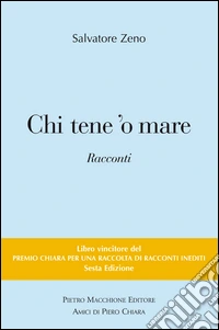 Chi tene 'o mare. Vincitori del premio Chiara, sezione inediti. 6ª edizione libro