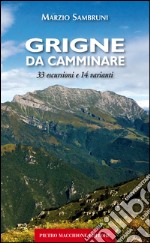 Grigne da camminare. 33 escursioni e 14 varianti libro