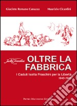 Oltre la fabbrica. I caduti Isotta Fraschini per la libertà 1943-1945 libro