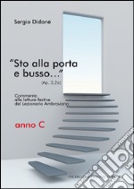 «Sto alla porta e busso...» (Ap. 3,20a). Commento alle letture festive del Lezionario Ambrosiano. Anno C