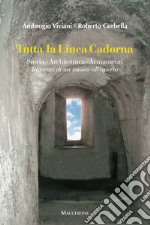 Tutta la linea Cadorna. Storia Architettura Armamenti. Itinerari di un museo all'aperto