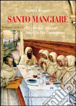 Santo mangiare. Ricette dai conventi lungo la via Francigena libro