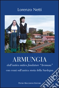 Armungia. Dall'antico mitico fondatore «Aremusa» con cenni sull'antica storia della Sardegna libro