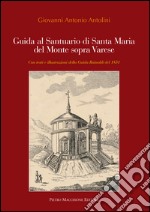 Guida al santuario di Santa Maria del Monte sopra Varese. Con testi e illustrazioni della guida Rainoldi del 1851. Ediz. illustrata libro