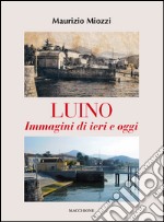 Luino. Immagini di ieri e di oggi. Ediz. illustrata libro