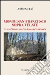 Monte San Francesco sopra Velate. La cancellazione repentina di una storia millenaria libro di Ganugi Andrea