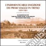 L'indimenticabile emozione dei primi viaggi in treno 1839-1865. Dall'anastatica del testo «Cenno sulle ferrovie italiane» di Luigi Lancellotti con 80 preziose stampe d'epoca. Ediz. speciale libro