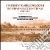 L'indimenticabile emozione dei primi viaggi in treno 1839-1865. Dall'anastatica del testo «Cenno sulle ferrovie italiane» di Luigi Lancellotti con 80 preziose stampe d'epoca. Ediz. speciale libro