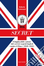 Secret. L'implacabile azione dei servizi segreti inglesi contro il Duce (1943-1945) libro