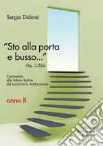 «Sto alla porta e busso...» (Ap. 3,20a). Commento alle letture festive del Lezionario Ambrosiano. Anno B