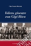 Volevo giocare con Gigi Riva libro di Ferrario Gian Franco