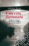 Una vita fortunata. Quasi un romanzo: dalla Brianza a Milano, alla Svizzera e ritorno libro