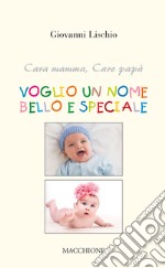 Cara mamma, caro papà voglio un nome bello e speciale libro