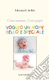 Cara mamma, caro papà voglio un nome bello e speciale libro