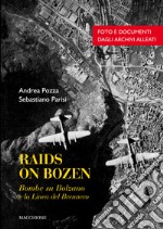 Raids on Bozen. Bombe su Bolzano e la Linea del Brennero libro