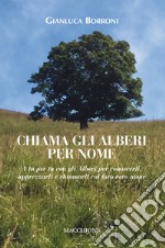 Chiama gli alberi per nome. A tu per tu con gli alberi per conoscerli, apprezzarli e chiamarli col loro vero nome libro