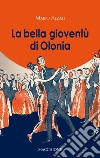 La bella gioventù di Olonia libro di Alzati Mario