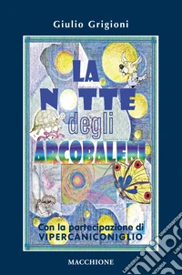 La notte degli arcobaleni. Con la straordinaria partecipazione di Vipercaniconiglio libro