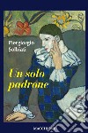 Un solo padrone libro di Solbiati Piergiorgio