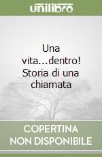 Una vita...dentro! Storia di una chiamata libro