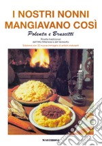 I nostri nonni mangiavano così. Polenta e bruscitti. Ricette tradizionali dell'alto milanese e del varesotto libro