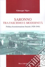 Saronno tra fascismo e modernità. Politica Amministrazione Società (1920-1940) libro