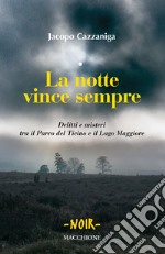 La notte vince sempre. Delitti e misteri tra il Parco del Ticino e il Lago Maggiore libro