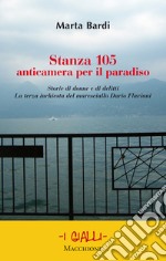 Stanza 105. Anticametra per il paradiso. Storie di donne e di delitti. La terza inchiesta del maresciallo Dario Flaviani libro