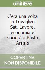 C'era una volta la Tovaglieri Sat. Lavoro, economia e società a Busto Arsizio