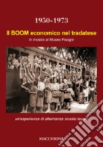 Il boom economico nel tradatese 1950-1973. In mostra al Museo Fisogni un'esperienza di alternanza scuola lavoro del Liceo Scientifico Marie Curie di Tradate. Ediz. illustrata