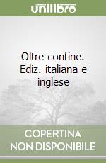 Oltre confine. Ediz. italiana e inglese