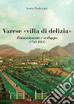 Varese «villa di delizia». Rinnovamento e sviluppo (1760-1861) libro