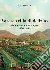 Varese «villa di delizia». Rinnovamento e sviluppo (1760-1861) libro di Pederzani Ivana