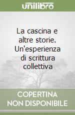 La cascina e altre storie. Un'esperienza di scrittura collettiva libro
