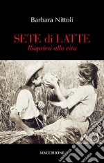 Sete di latte. Riaprirsi alla vita libro