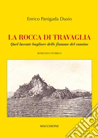 La rocca di Travaglia. Quel lucente bagliore delle fiamme del camino libro