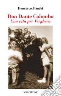 Don Dante Colombo. Una vita per Verghera libro
