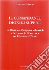 Il Comandante Dionigi Superti. La Divisione Partigiana Valdossola e la Guerra di Liberazione tra l'Ossola e il Ticino libro