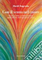 Con il vento nel cuore. La forza della scrittura creativa unita all'arte dell'espressione visiva libro