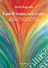 Con il vento nel cuore. La forza della scrittura creativa unita all'arte dell'espressione visiva libro di Segrada Haidi