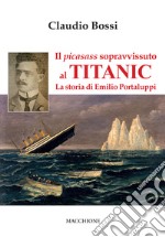 Il picasass sopravvissuto al Titanic. La storia di Emilio Portaluppi libro