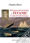 Il picasass sopravvissuto al Titanic. La storia di Emilio Portaluppi libro di Bossi Claudio