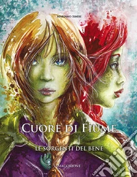 Le sorgenti del bene. Cuore di fiume libro