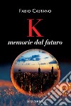 K. Memorie dal futuro libro di Castano Fabio