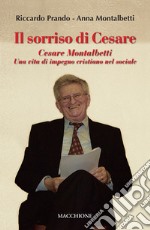 Il sorriso di Cesare. Cesare Montalbetti. Una vita di impegno cristiano nel sociale libro