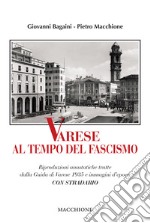 Varese al tempo del fascismo. Riproduzioni anastatiche tratte dalla Guida di Varese 1935 e immagini d'epoca libro