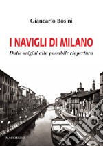 I Navigli di Milano. Dalle origini alla possibile riapertura libro