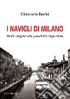 I Navigli di Milano. Dalle origini alla possibile riapertura libro di Bosini Giancarlo