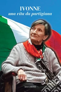 Ivonne. Una vita da partigiana libro